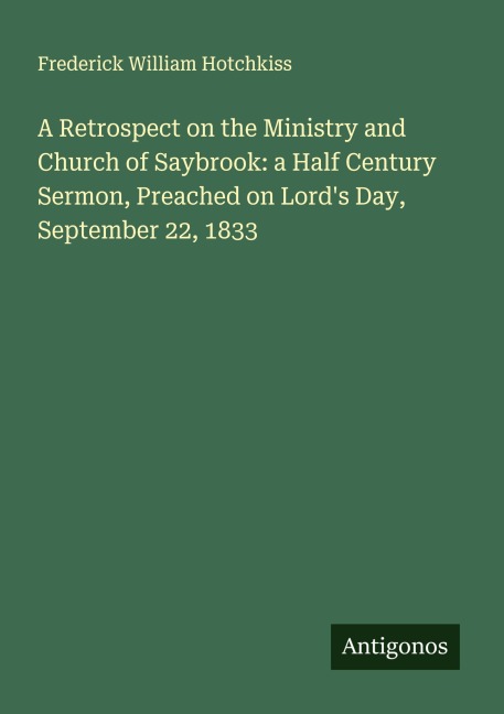 A Retrospect on the Ministry and Church of Saybrook: a Half Century Sermon, Preached on Lords Day, September 22, 1833