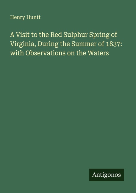 A Visit to the Red Sulphur Spring of Virginia, During the Summer of 1837: with Observations on the Waters