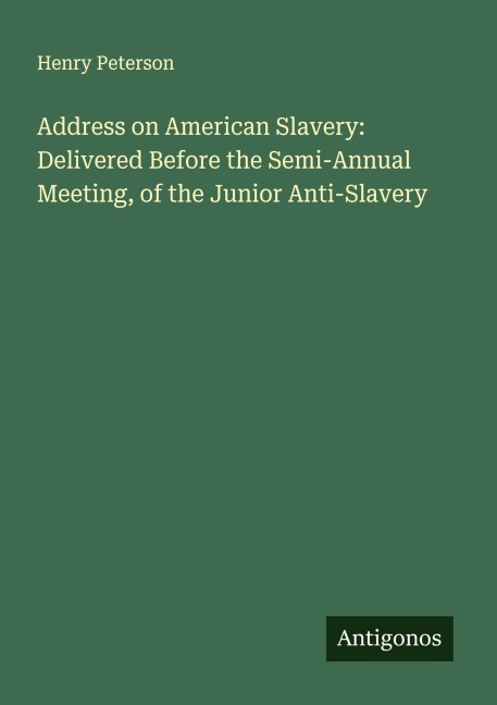 Address on American Slavery: Delivered Before the Semi-Annual Meeting, of the Junior Anti-Slavery