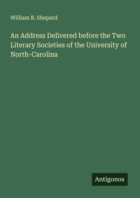 An Address Delivered before the Two Literary Societies of the University of North-Carolina