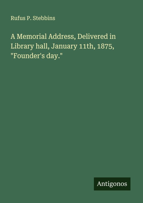 A Memorial Address, Delivered in Library hall, January 11th, 1875, Founders day.