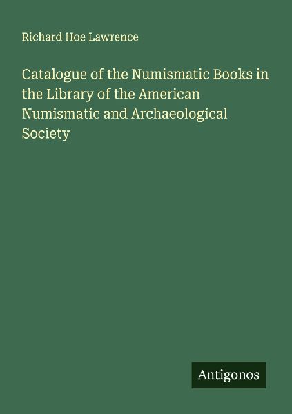 Catalogue of the Numismatic Books in the Library of the American Numismatic and Archaeological Society