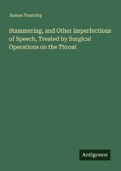 Stammering, and Other Imperfections of Speech, Treated by Surgical Operations on the Throat