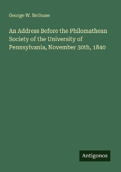 An Address Before the Philomathean Society of the University of Pennsylvania, November 30th, 1840