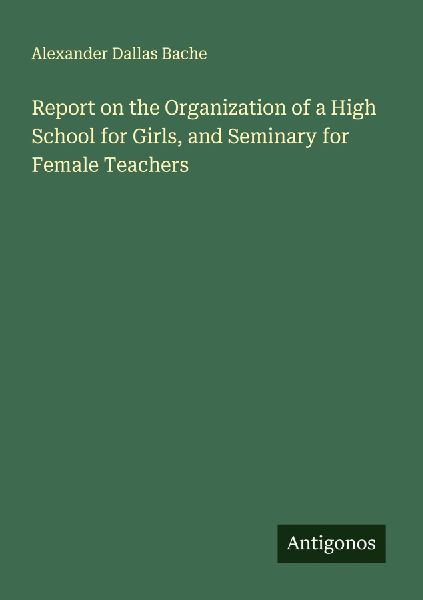 Report on the Organization of a High School for Girls, and Seminary for Female Teachers