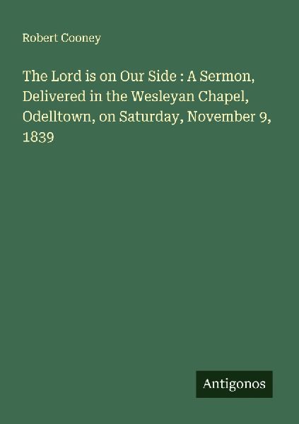 The Lord is on Our Side : A Sermon, Delivered in the Wesleyan Chapel, Odelltown, on Saturday, November 9, 1839