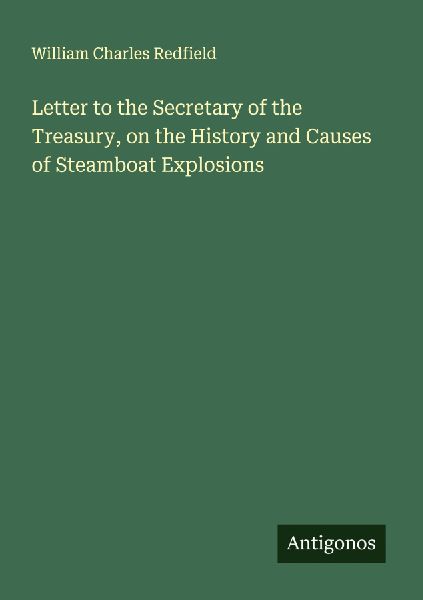 Letter to the Secretary of the Treasury, on the History and Causes of Steamboat Explosions