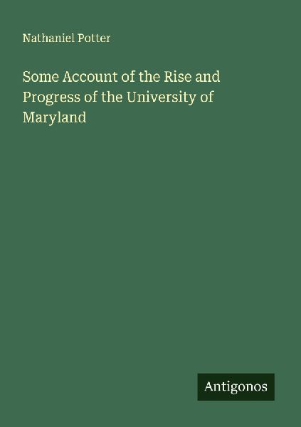 Some Account of the Rise and Progress of the University of Maryland