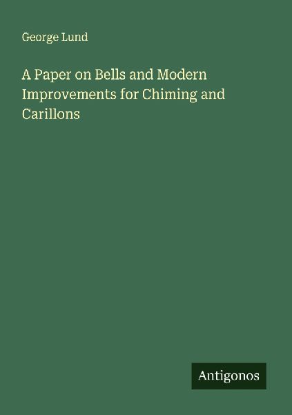 A Paper on Bells and Modern Improvements for Chiming and Carillons