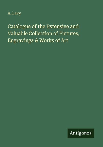 Catalogue of the Extensive and Valuable Collection of Pictures, Engravings & Works of Art
