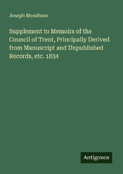 Supplement to Memoirs of the Council of Trent, Principally Derived from Manuscript and Unpublished Records, etc. 1834