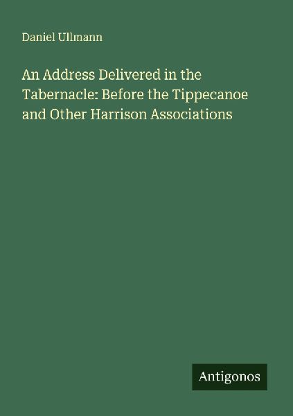 An Address Delivered in the Tabernacle: Before the Tippecanoe and Other Harrison Associations