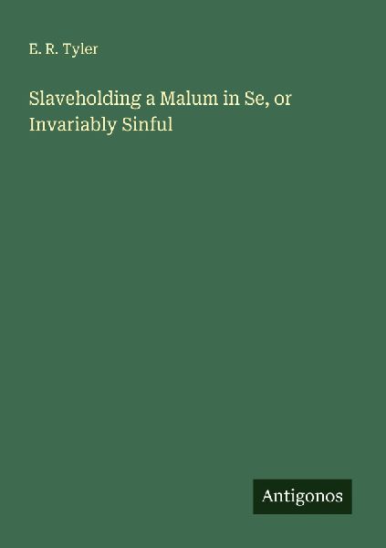 Slaveholding a Malum in Se, or Invariably Sinful