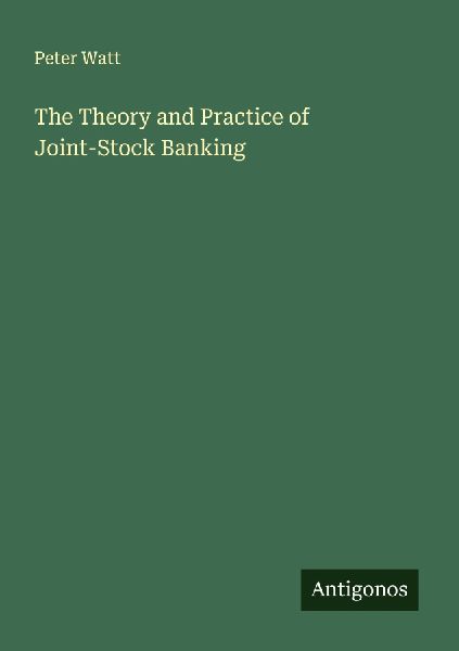 The Theory and Practice of Joint-Stock Banking