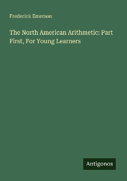 The North American Arithmetic: Part First, For Young Learners