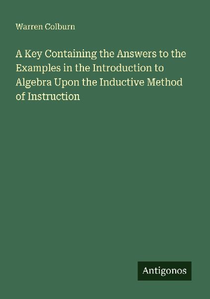 A Key Containing the Answers to the Examples in the Introduction to Algebra Upon the Inductive Method of Instruction