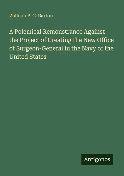 A Polemical Remonstrance Against the Project of Creating the New Office of Surgeon-General in the Navy of the United States
