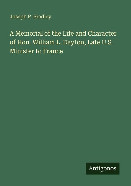 A Memorial of the Life and Character of Hon. William L. Dayton, Late U.S. Minister to France
