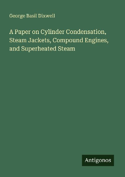 A Paper on Cylinder Condensation, Steam Jackets, Compound Engines, and Superheated Steam