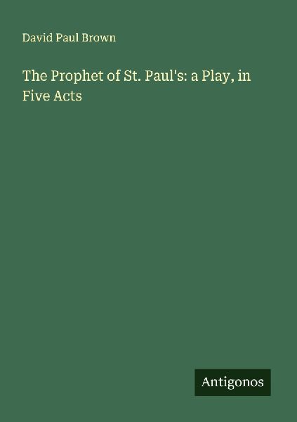 The Prophet of St. Pauls: a Play, in Five Acts