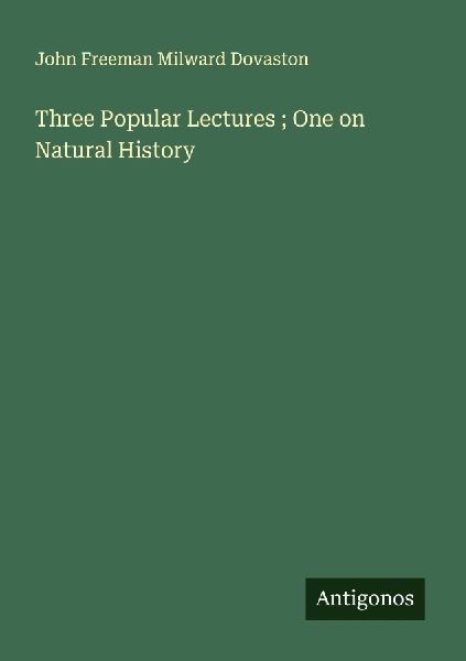Three Popular Lectures ; One on Natural History