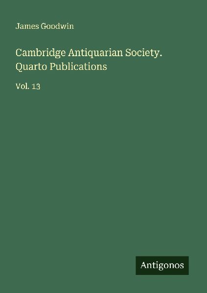 Cambridge Antiquarian Society. Quarto Publications: Vol. 13