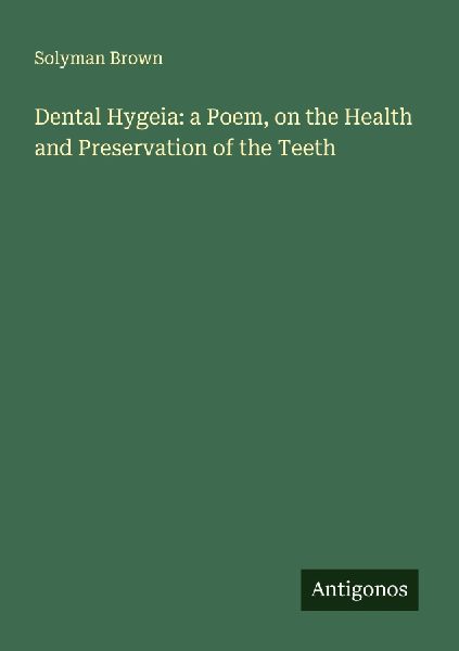 Dental Hygeia: a Poem, on the Health and Preservation of the Teeth