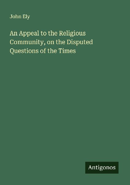 An Appeal to the Religious Community, on the Disputed Questions of the Times