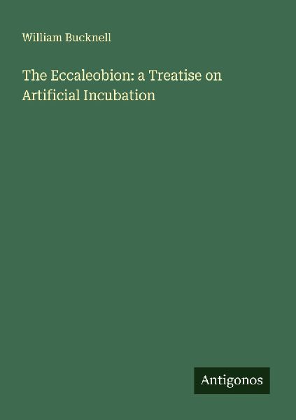 The Eccaleobion: a Treatise on Artificial Incubation