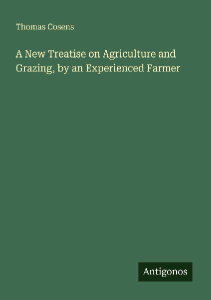 A New Treatise on Agriculture and Grazing, by an Experienced Farmer