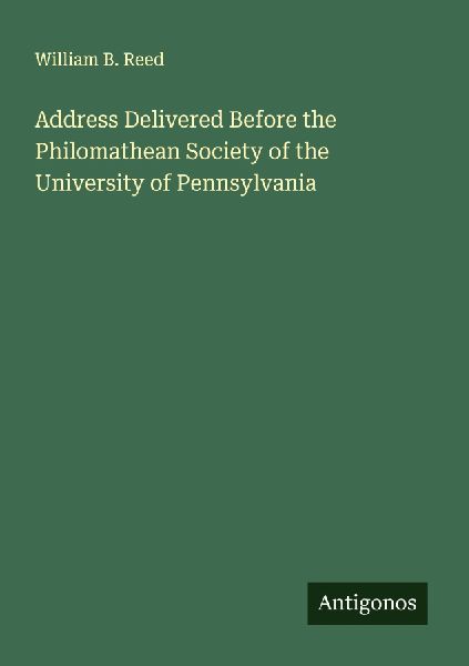 Address Delivered Before the Philomathean Society of the University of Pennsylvania