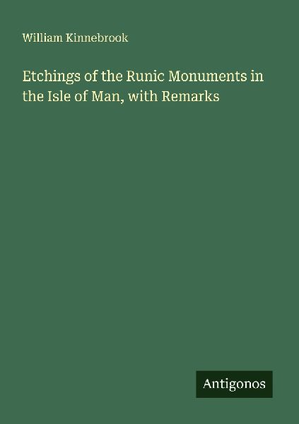 Etchings of the Runic Monuments in the Isle of Man, with Remarks