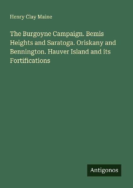 The Burgoyne Campaign. Bemis Heights and Saratoga. Oriskany and Bennington. Hauver Island and its Fortifications
