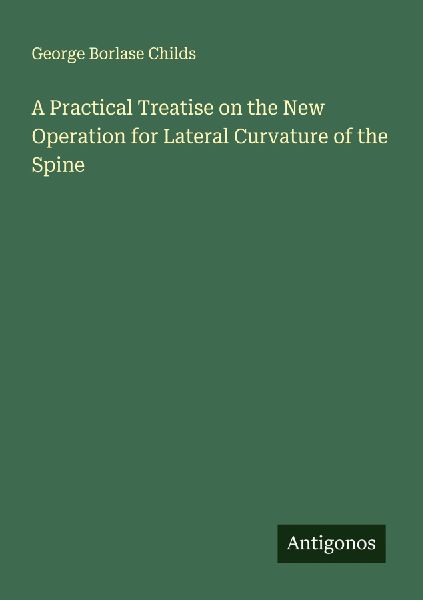 A Practical Treatise on the New Operation for Lateral Curvature of the Spine