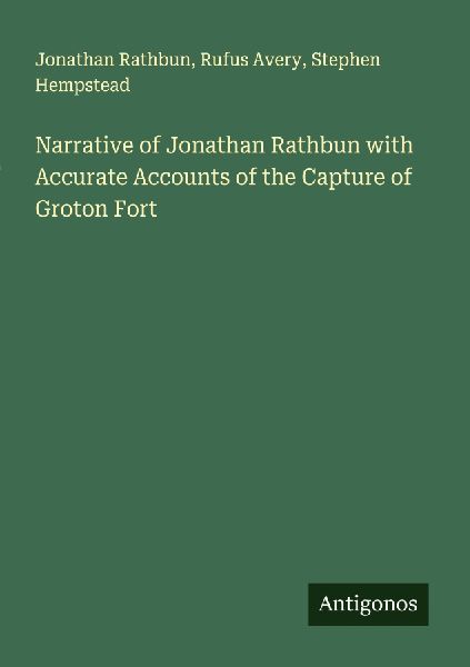 Narrative of Jonathan Rathbun with Accurate Accounts of the Capture of Groton Fort