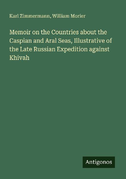 Memoir on the Countries about the Caspian and Aral Seas, Illustrative of the Late Russian Expedition against Khivah