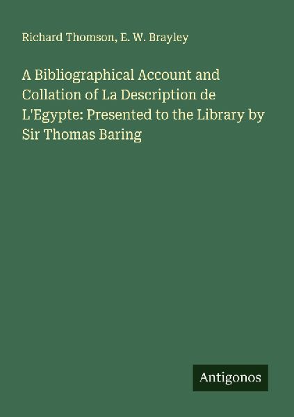 A Bibliographical Account and Collation of La Description de LEgypte: Presented to the Library by Sir Thomas Baring