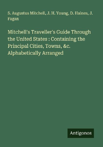 Mitchells Travellers Guide Through the United States : Containing the Principal Cities, Towns, &c. Alphabetically Arranged