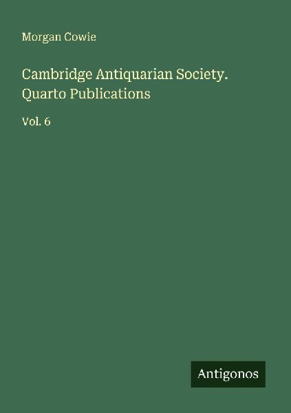 Cambridge Antiquarian Society. Quarto Publications: Vol. 6