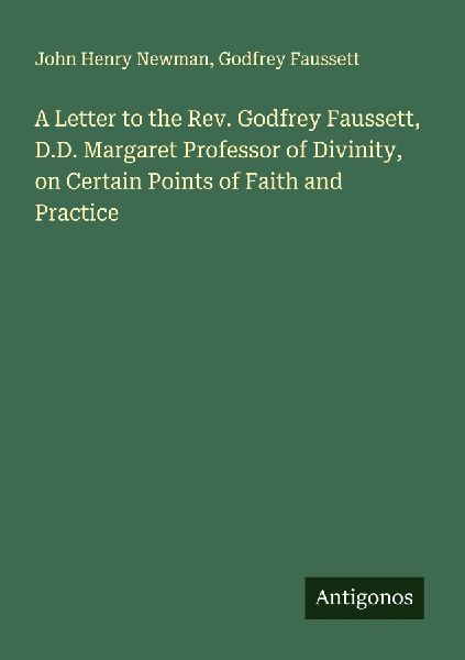 A Letter to the Rev. Godfrey Faussett, D.D. Margaret Professor of Divinity, on Certain Points of Faith and Practice