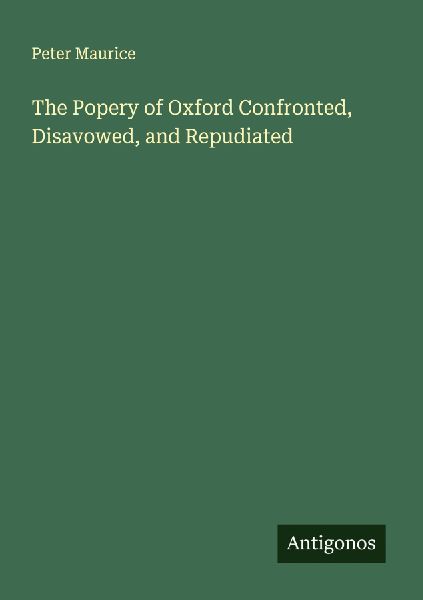The Popery of Oxford Confronted, Disavowed, and Repudiated