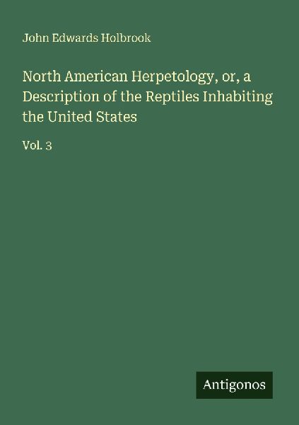 North American Herpetology, or, a Description of the Reptiles Inhabiting the United States: Vol. 3