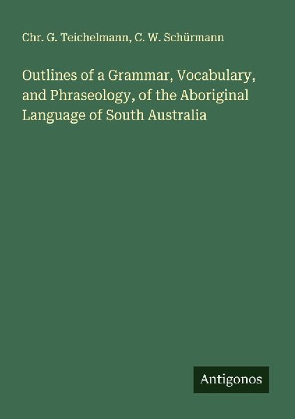 Outlines of a Grammar, Vocabulary, and Phraseology, of the Aboriginal Language of South Australia