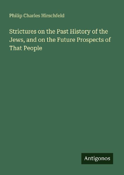Strictures on the Past History of the Jews, and on the Future Prospects of That People