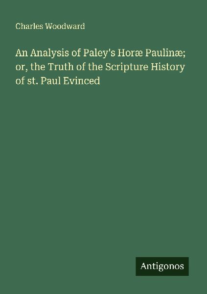An Analysis of Paleys Horæ Paulinæ; or, the Truth of the Scripture History of st. Paul Evinced