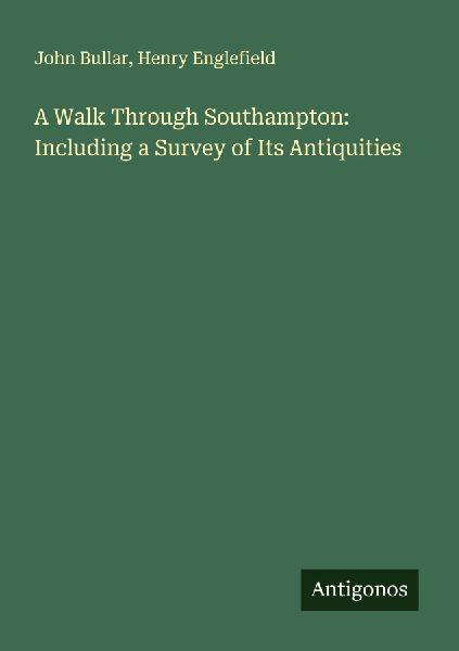 A Walk Through Southampton: Including a Survey of Its Antiquities