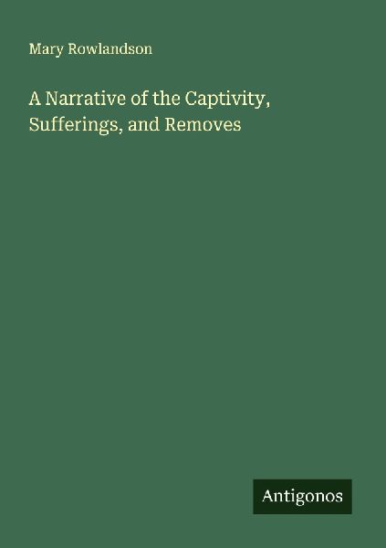 A Narrative of the Captivity, Sufferings, and Removes