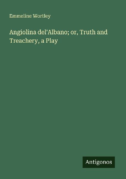 Angiolina delAlbano; or, Truth and Treachery, a Play