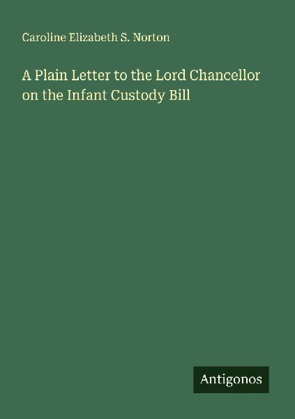 A Plain Letter to the Lord Chancellor on the Infant Custody Bill