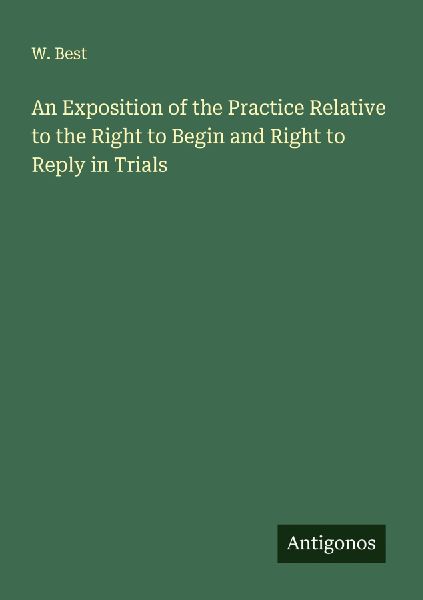 An Exposition of the Practice Relative to the Right to Begin and Right to Reply in Trials